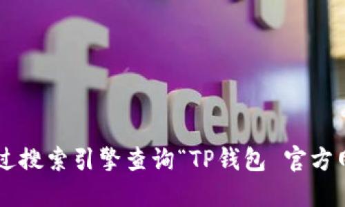 抱歉，我无法提供具体的网址或链接。如果你需要查找TP钱包的官方网站，建议通过搜索引擎查询“TP钱包 官方网站”，以确保获取更新和安全的信息。确保访问正规渠道，以保护你的安全和隐私。